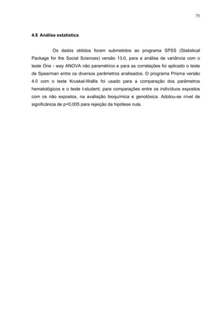 75
4.8 Análise estatística
Os dados obtidos foram submetidos ao programa SPSS (Statistical
Package for the Social Sciences...