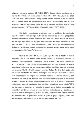 78
utilizavam nenhuma proteção (CHAVES, 2007). Outros estudos mostram que a
maioria dos trabalhadores não utiliza regularm...