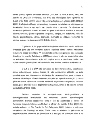 82
renais quando ingerido em doses elevadas (AMARANTE JUNIOR et al.; 2002). Um
estudo na UNICAMP demonstrou que 61% das in...