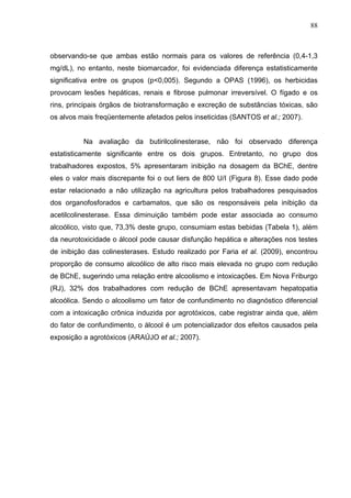 88
observando-se que ambas estão normais para os valores de referência (0,4-1,3
mg/dL), no entanto, neste biomarcador, foi...