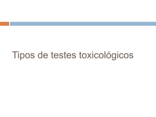 Tipos de testes toxicológicos

 