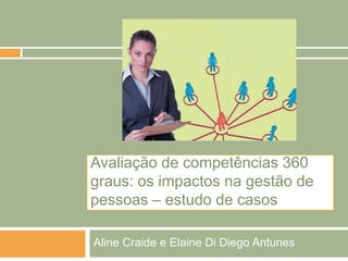 Avaliação de competências 360
graus: os impactos na gestão de
pessoas – estudo de casos

Aline Craide e Elaine Di Diego Antunes
 