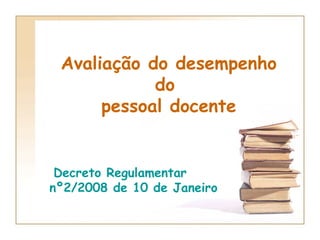 Avaliação do desempenho do  pessoal docente Decreto Regulamentar  nº2/2008 de 10 de Janeiro 