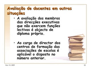 Avaliação de docentes em outras situações A avaliação dos membros das direcções executivas que não exercem funções lectivas é objecto de diploma próprio. Ao cargo de director dos centros de formação das associações de escolas é aplicável o disposto no número anterior. 