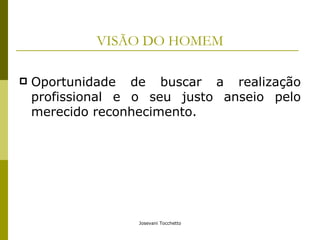 VISÃO DO HOMEM Oportunidade de buscar a realização profissional e o seu justo anseio pelo merecido reconhecimento. 