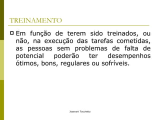 TREINAMENTO Em função de terem sido treinados, ou não, na execução das tarefas cometidas, as pessoas sem problemas de falta de potencial poderão ter desempenhos ótimos, bons, regulares ou sofríveis. 