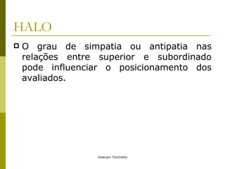 HALO O grau de simpatia ou antipatia nas relações entre superior e subordinado pode influenciar o posicionamento dos avaliados. 
