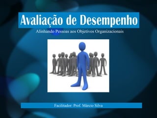 Alinhando Pessoas aos Objetivos Organizacionais Facilitador: Prof. Márcio Silva 