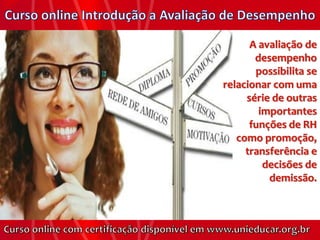 A avaliação de
       desempenho
       possibilita se
relacionar com uma
     série de outras
        importantes
      funções de RH
   como promoção,
     transferência e
         decisões de
          demissão.
 