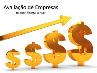 Avaliação de Empresas
    miltonh@terra.com.br
 