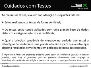 Por ter baixo percentual de acerto deve-se entrar em todos os sinais de compra ou venda pois são poucos os que pagam a conta e fazem este tipo de estratégia ter uma boa rentabilidade. 