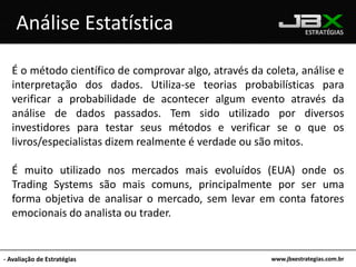 Contra-tendência: entra em um negócio quando sente que a tendência está perdendo força e pode ocorrer uma correção, saindo assim que atingir um alvo pré-definido ou a tendência mostrar força novamente. Ex.: Retorno a Média