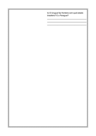 b) O Uruguai faz fronteira com qual estado
brasileiro? E o Paraguai?
_____________________________________
_____________________________________
_____________________________________

 