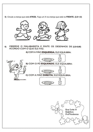 5) Circule a criança que está ATRÁS. Faça um X na criança que está na FRENTE. (2,0-1,0)
6) (2,0-0,66)
 