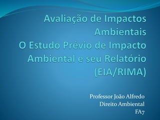 Professor João Alfredo
Direito Ambiental
FA7
 