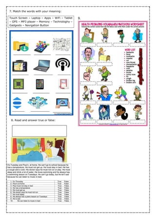 7. Match the words with your meaning:
Touch Screen – Laptop – Apps – WiFi – Tablet
– GPS – MP3 player – Memory – Technologhy –
Gadgests – Navigation Button
8. Read and answer true or false:
9.