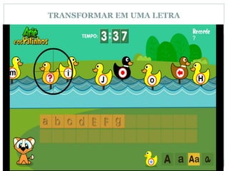 TRANSFORMAR EM UMA LETRA
 