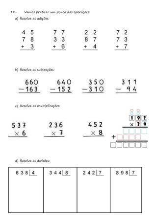 12- Vamos praticar um pouco das operações:
a) Resolva as adições:
b) Resolva as subtrações:
c) Resolva as multiplicações:
d) Resolva as divisões:
 