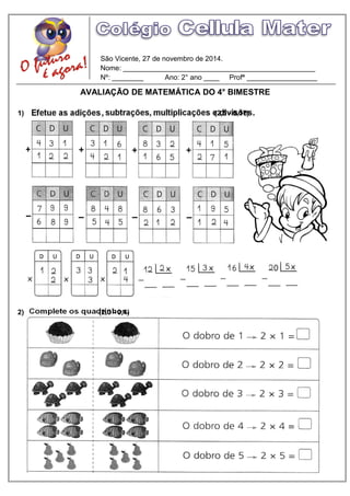 São Vicente, 27 de novembro de 2014. 
Nome: _________________________________________________ 
Nº: ________ Ano: 2° ano ____ Profª __________________ 
AVALIAÇÃO DE MATEMÁTICA DO 4° BIMESTRE 
1) (2,5 - 0,17) 
2) (2,0 - 0,4) 
 