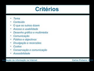 Critérios Tema Conteúdo O que os outros dizem Acesso e usabilidade Desenho gráfico e multimédia Comunicação Público e objectivos Divulgação e recensões Custos Conservação e comunicação Acessibilidade 