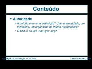 Conteúdo Autoridade A autoria é de uma instituição? Uma universidade, um ministério, um organismo de mérito reconhecido? O URL é do tipo .edu .gov .org? 