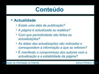 Conteúdo Actualidade Existe uma data de publicação? A  página é actualizada ou estática? Com que periodicidade são feitas as actualizações? As datas das actualizações são indicadas e correspondem à informação a que se referem? É  manifesto o compromisso dos autores com a actualização e a estabilidade da página? 