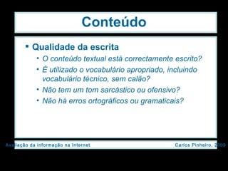 Conteúdo Qualidade da escrita O conteúdo textual está correctamente escrito? É utilizado o vocabulário apropriado, incluindo vocabulário técnico, sem calão? Não tem um tom sarcástico ou ofensivo? Não há erros ortográficos ou gramaticais? 