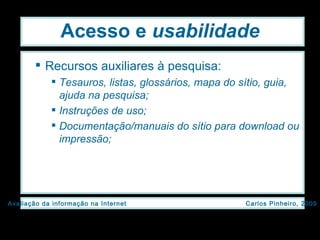 Acesso e  usabilidade Recursos auxiliares à pesquisa: Tesauros, listas, glossários, mapa do sítio, guia, ajuda na pesquisa; Instruções de uso; Documentação/manuais do sítio para download ou impressão; 