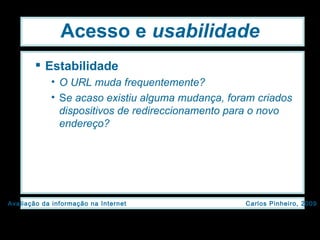 Acesso e  usabilidade Estabilidade O URL muda frequentemente? S e acaso existiu alguma mudança, foram criados dispositivos de redireccionamento para o novo endereço? 