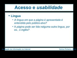 Acesso e  usabilidade Língua A língua em que a página é apresentada é entendida pelo público-alvo? A  página pode ser lida nalguma outra língua, por ex., o inglês? 