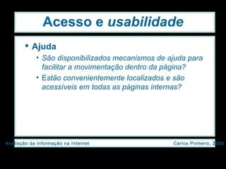 Acesso e  usabilidade Ajuda São disponibilizados mecanismos de ajuda para facilitar a movimentação dentro da página? E stão convenientemente localizados e são acessíveis em todas as páginas internas? 