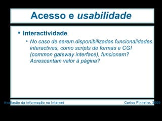 Acesso e  usabilidade Interactividade   No caso de serem disponibilizadas funcionalidades interactivas, como scripts de formas e CGI (common gateway interface), funcionam? Acrescentam valor à página? 