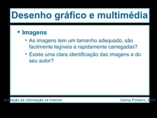 Imagens As imagens tem um tamanho adequado, são facilmente legíveis e rapidamente carregadas? Existe uma clara identificação das imagens e do seu autor? Desenho gráfico e multimédia 