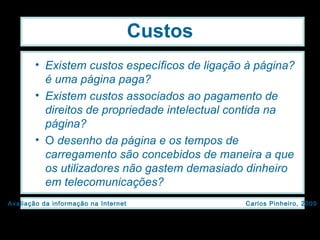 Custos Existem custos específicos de ligação à página? é uma página paga? Existem custos associados ao pagamento de direitos de propriedade intelectual contida na página? O  desenho da página e os tempos de carregamento são concebidos de maneira a que os utilizadores não gastem demasiado dinheiro em telecomunicações? 