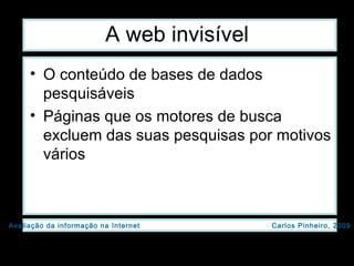 A web invisível O conteúdo de bases de dados pesquisáveis Páginas que os motores de busca excluem das suas pesquisas por motivos vários 