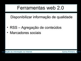 Ferramentas web 2.0 Disponibilizar informação de qualidade RSS – Agregação de conteúdos Marcadores sociais 