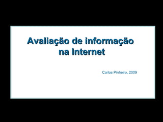 Avaliação de informação  na Internet Carlos Pinheiro, 2009 
