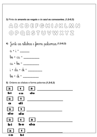 3) Pinte de amarelo as vogais e de azul as consoantes. (1,0-0,5)
4) (1,5-0,3)
5) Ordene as sílabas e forme palavras.(1,5-0,3)
 