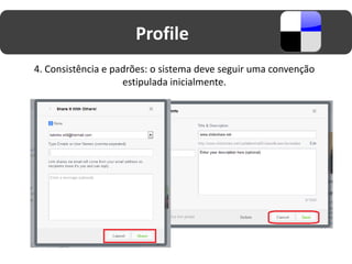 Profile
4. Consistência e padrões: o sistema deve seguir uma convenção
                    estipulada inicialmente.
 
