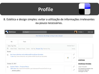Profile
8. Estética e design simples: evitar a utilização de informações irrelevantes
                           ou pouco necessárias.
 