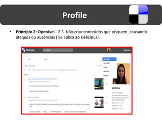 Profile
• Princípio 2: Operável - 2.3. Não criar conteúdos que pisquem, causando
  ataques ou ausências ( Se aplica ao Delicious).
 