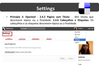 Settings
• Princípio 2: Operável - 2.4.2 Página com Título:         têm títulos que
  descrevem tópico ou a finalidade. 2.4.6 Cabeçalhos e Etiquetas: Os
  cabeçalhos e as etiquetas descrevem tópico ou a finalidade.
 