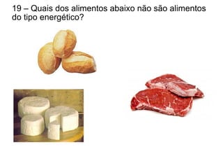 19 – Quais dos alimentos abaixo não são alimentos
do tipo energético?
 
