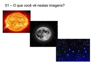 01 – O que você vê nestas imagens?
 
