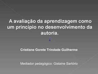 Cristiane Gorete Trindade Guilherme



Mediador pedagógico: Gislaine Sartório
 