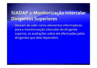Deixam de valer como elementos informadores
para a monitorização intercalar do dirigente
superior, as avaliações sobre ele efectuadas pelos
dirigentes que dele dependam.
 