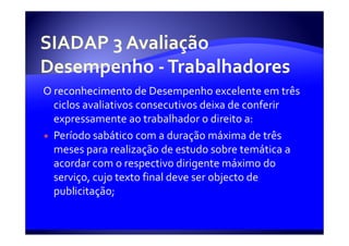 O reconhecimento de Desempenho excelente em três
  ciclos avaliativos consecutivos deixa de conferir
  expressamente ao trabalhador o direito a:
  Período sabático com a duração máxima de três
  meses para realização de estudo sobre temática a
  acordar com o respectivo dirigente máximo do
  serviço, cujo texto final deve ser objecto de
  publicitação;
 