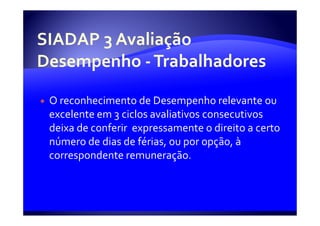 O reconhecimento de Desempenho relevante ou
excelente em 3 ciclos avaliativos consecutivos
deixa de conferir expressamente o direito a certo
número de dias de férias, ou por opção, à
correspondente remuneração.
 
