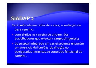 Será realizada em ciclos de 2 anos, a avaliação do
  desempenho:
  com efeitos na carreira de origem, dos
  trabalhadores que exercem cargos dirigentes;
  do pessoal integrado em carreira que se encontre
  em exercício de funções de direção ou
  equiparadas inerentes ao conteúdo funcional da
  carreira .
 