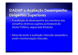 A avaliação do desempenho dos membros dos
conselhos diretivos sujeitos ao Estatuto do
Gestor Público, segue este Estatuto.

Deixa de existir a avaliação intercalar passando a
existir monitorização intercalar.
 
